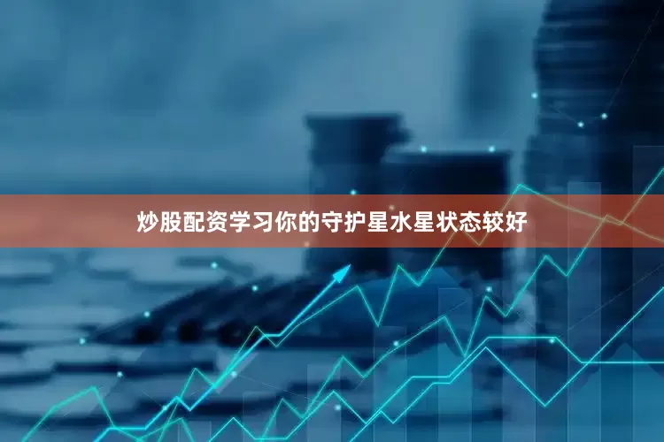 炒股配资学习你的守护星水星状态较好