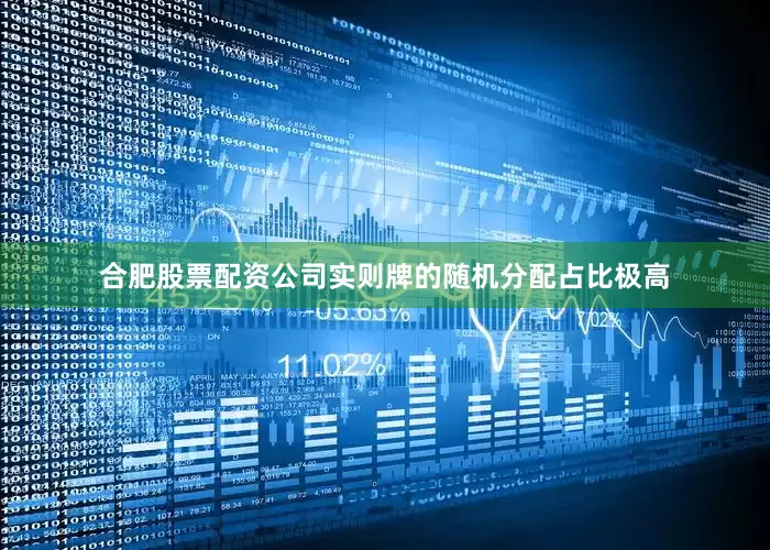 合肥股票配资公司实则牌的随机分配占比极高